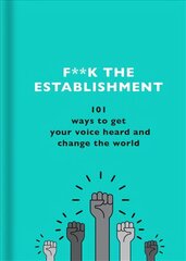 F**k the Establishment: 101 ways to get your voice heard and change the world цена и информация | Книги по социальным наукам | pigu.lt