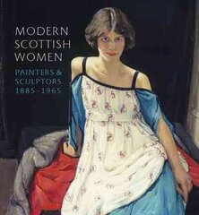 Modern Scottish Women: Painters and Sculptures 1885-1965: Painters and Sculptors 1885-1965 kaina ir informacija | Knygos apie meną | pigu.lt