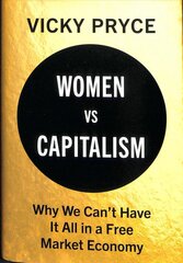 Women vs Capitalism: Why We Can't Have It All in a Free Market Economy цена и информация | Книги по экономике | pigu.lt