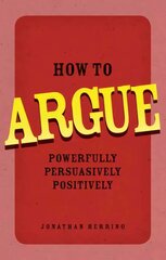 How to Argue: Powerfully, Persuasively, Positively цена и информация | Самоучители | pigu.lt