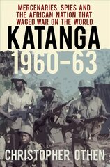 Katanga 1960-63: Mercenaries, Spies and the African Nation that Waged War on the World 2nd edition kaina ir informacija | Istorinės knygos | pigu.lt