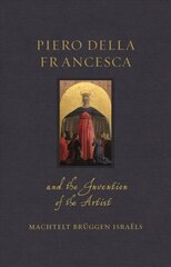 Piero della Francesca and the Invention of the Artist цена и информация | Книги об искусстве | pigu.lt