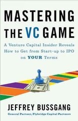 Mastering The Vc Game: A Venture Capital Insider Reveals How to Get from Start-up to IPO on Your Terms kaina ir informacija | Saviugdos knygos | pigu.lt