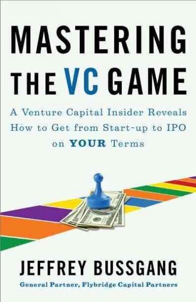 Mastering The Vc Game: A Venture Capital Insider Reveals How to Get from Start-up to IPO on Your Terms kaina ir informacija | Saviugdos knygos | pigu.lt