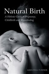 Natural Birth: A Holistic Guide to Pregnancy, Childbirth and Breastfeeding kaina ir informacija | Saviugdos knygos | pigu.lt