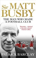 Sir Matt Busby: The Man Who Made a Football Club kaina ir informacija | Biografijos, autobiografijos, memuarai | pigu.lt