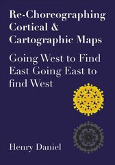 Re-Choreographing Cortical & Cartographic Maps Going West to Find East Going East to Find West kaina ir informacija | Socialinių mokslų knygos | pigu.lt