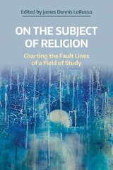 On the Subject of Religion: Charting the Fault Lines of a Field of Study цена и информация | Духовная литература | pigu.lt