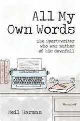 All My Own Words: The Sportswriter Who Was Author of His Own Downfall kaina ir informacija | Biografijos, autobiografijos, memuarai | pigu.lt