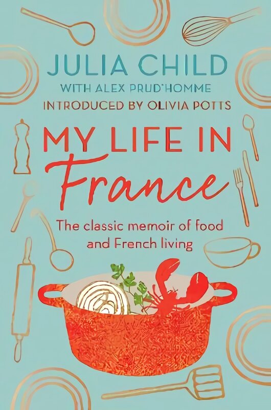 My Life in France: The Life Story of Julia Child - 'exuberant, affectionate and boundlessly charming' New York Times kaina ir informacija | Biografijos, autobiografijos, memuarai | pigu.lt