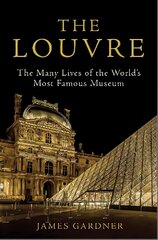 Louvre: The Many Lives of the World's Most Famous Museum Main kaina ir informacija | Istorinės knygos | pigu.lt