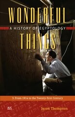 Wonderful Things: A History of Egyptology: 3: From 1914 to the Twenty-first Century, 3, From 1914 to the Twenty-First Century цена и информация | Исторические книги | pigu.lt