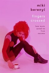 Fingers Crossed: How Music Saved Me from Success: The must-read music memoir of the year kaina ir informacija | Knygos apie meną | pigu.lt