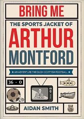 Bring Me the Sports Jacket of Arthur Montford: An Adventure Through Scottish Football цена и информация | Книги о питании и здоровом образе жизни | pigu.lt
