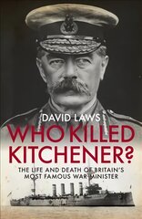 Who Killed Kitchener?: The Life and Death of Britain's Most Famous War Minister цена и информация | Биографии, автобиогафии, мемуары | pigu.lt