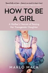 How to be a Girl: A Mother's Memoir of Raising her Transgender Daughter цена и информация | Биографии, автобиографии, мемуары | pigu.lt