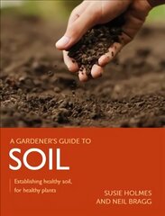 Gardener's Guide to Soil: Establishing healthy soil, for healthy plants цена и информация | Книги по садоводству | pigu.lt