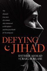 Defying Jihad: The Dramatic True Story of a Woman Who Volunteered to Kill Infidels--And Then Faced Death for Becoming One цена и информация | Духовная литература | pigu.lt