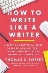 How to Write Like a Writer: A Sharp and Subversive Guide to Ignoring Inhibitions, Inviting Inspiration, and Finding Your True Voice kaina ir informacija | Socialinių mokslų knygos | pigu.lt