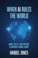 When AI Rules the World: China, the U.S., and the Race to Control a Smart Planet kaina ir informacija | Socialinių mokslų knygos | pigu.lt