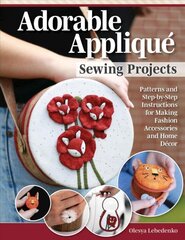 Adorable Applique Sewing Projects: Patterns and Step-by-Step Instructions for Making Fashion Accessories and Home Decor цена и информация | Книги о питании и здоровом образе жизни | pigu.lt