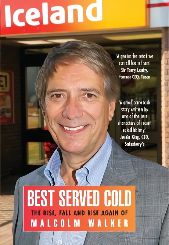 Best Served Cold: The Rise, Fall and Rise Again of Malcolm Walker - CEO of Iceland Foods UK ed. kaina ir informacija | Biografijos, autobiografijos, memuarai | pigu.lt