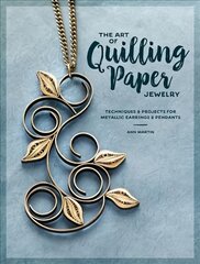 Art of Quilling Paper Jewelry: Contemporary Quilling Techniques for Metallic Pendants and Earrings цена и информация | Книги об искусстве | pigu.lt