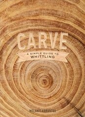 Carve: A Simple Guide to Whittling kaina ir informacija | Knygos apie sveiką gyvenseną ir mitybą | pigu.lt