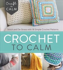 Crochet to Calm: Stitch and De-Stress with 18 Colorful Crochet Patterns цена и информация | Книги о питании и здоровом образе жизни | pigu.lt