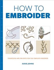 How to Embroider: Techniques and Projects for the Complete Beginner kaina ir informacija | Knygos apie sveiką gyvenseną ir mitybą | pigu.lt