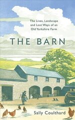 Barn: The Lives, Landscape and Lost Ways of an Old Yorkshire Farm kaina ir informacija | Istorinės knygos | pigu.lt