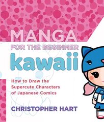 Manga for the Beginner: Kawaii: How to Draw the Supercute Characters of Japanese Comics цена и информация | Книги об искусстве | pigu.lt