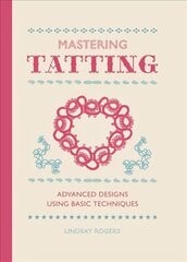 Mastering Tatting: Progress from Simple to Complex Designs kaina ir informacija | Knygos apie meną | pigu.lt