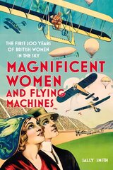 Magnificent Women and Flying Machines: The First 200 Years of British Women in the Sky New edition цена и информация | Исторические книги | pigu.lt