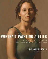 Portrait Painting Atelier: Old Master Techniques and Contemporary Applications цена и информация | Книги об искусстве | pigu.lt