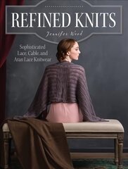 Refined Knits: Sophisticated Lace, Cable, and Aran Lace Knitwear цена и информация | Книги о моде | pigu.lt