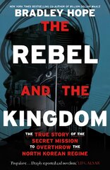 Rebel and the Kingdom: The True Story of the Secret Mission to Overthrow the North Korean Regime kaina ir informacija | Biografijos, autobiografijos, memuarai | pigu.lt