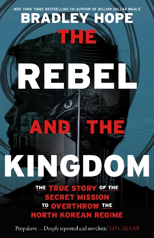 Rebel and the Kingdom: The True Story of the Secret Mission to Overthrow the North Korean Regime kaina ir informacija | Biografijos, autobiografijos, memuarai | pigu.lt