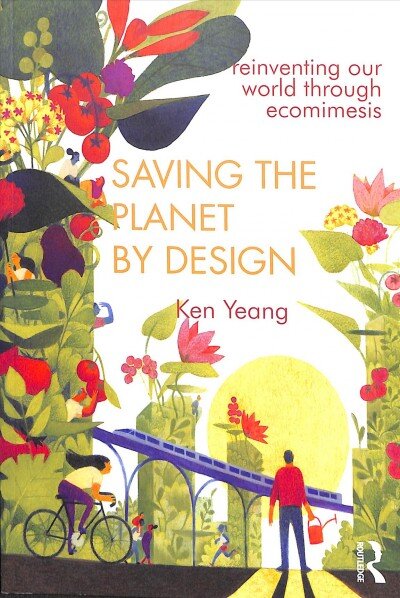 Saving The Planet By Design: Reinventing Our World Through Ecomimesis kaina ir informacija | Knygos apie architektūrą | pigu.lt