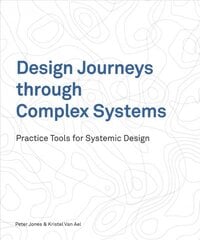 Design Journeys through Complex Systems: Practice Tools for Systemic Design kaina ir informacija | Ekonomikos knygos | pigu.lt