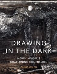 Drawing in the Dark: Henry Moore's Coalmining Commission kaina ir informacija | Knygos apie meną | pigu.lt