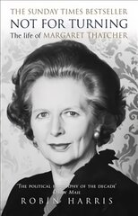 Not for Turning: The Complete Life of Margaret Thatcher kaina ir informacija | Biografijos, autobiografijos, memuarai | pigu.lt