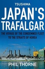 Tsushima: Japan's Trafalgar: The Voyage of the Condemned Fleet to the Straits of Korea цена и информация | Книги по социальным наукам | pigu.lt