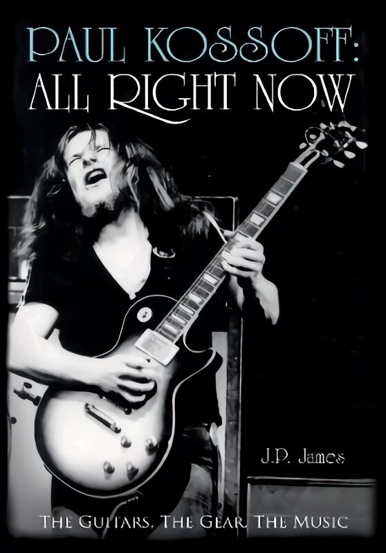 Paul Kossoff: All Right Now: The Guitars, The Gear, The Music цена и информация | Biografijos, autobiografijos, memuarai | pigu.lt