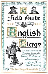 Field Guide to the English Clergy: A Compendium of Diverse Eccentrics, Pirates, Prelates and Adventurers; All Anglican, Some Even Practising kaina ir informacija | Fantastinės, mistinės knygos | pigu.lt