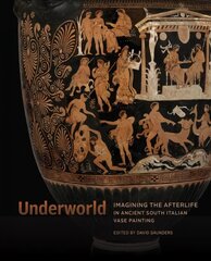 Underworld - Imagining the Afterlife in Ancient South Italian Vase Painting цена и информация | Книги об искусстве | pigu.lt