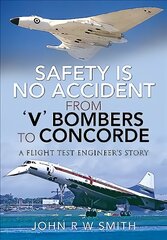 Safety is No Accident: From 'V' Bombers to Concorde: A Flight Test Engineer's Story kaina ir informacija | Ekonomikos knygos | pigu.lt