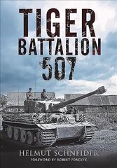 Tiger Battalion 507: Eyewitness Accounts from Hitler's Regiment kaina ir informacija | Istorinės knygos | pigu.lt