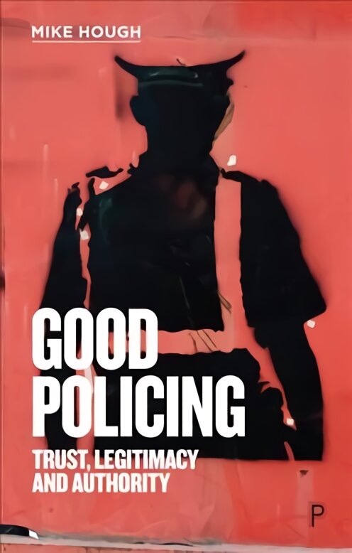 Good Policing: Trust, Legitimacy and Authority kaina ir informacija | Socialinių mokslų knygos | pigu.lt