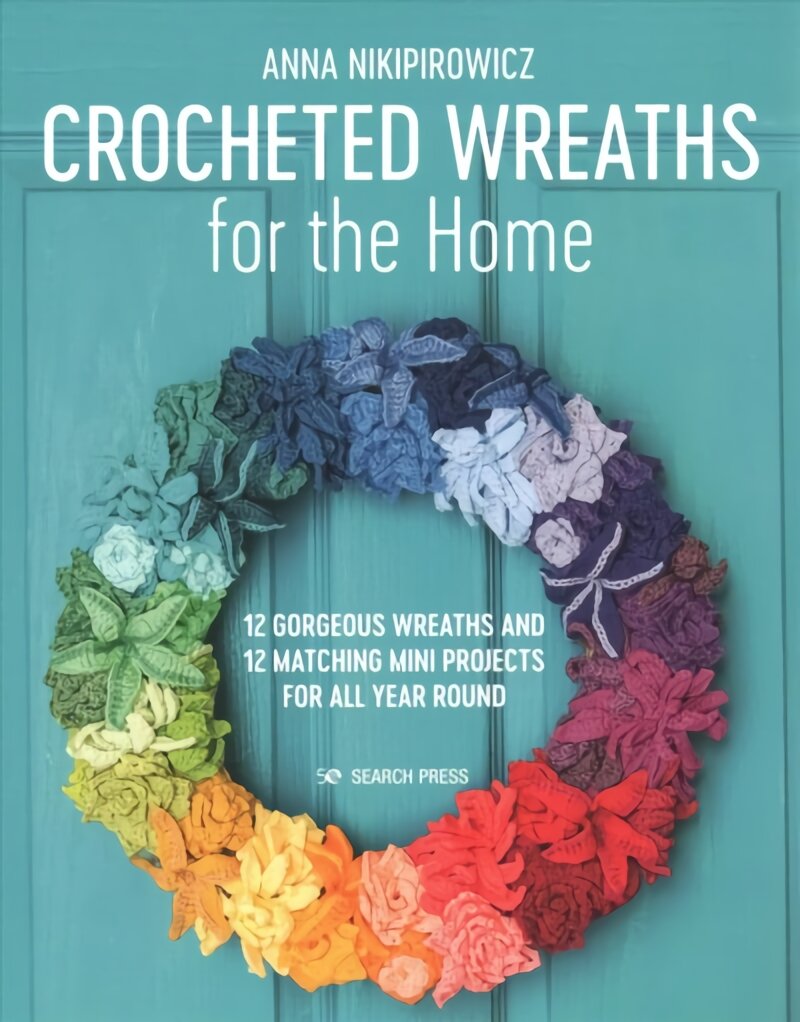 Crocheted Wreaths for the Home: 12 Gorgeous Wreaths and 12 Matching Mini Projects for All Year Round цена и информация | Knygos apie sveiką gyvenseną ir mitybą | pigu.lt